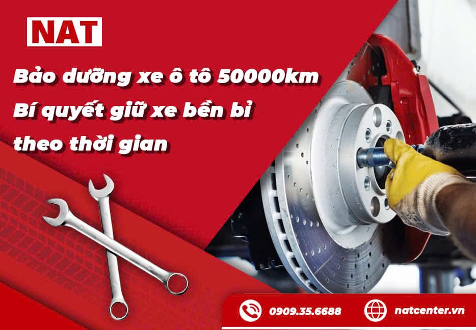 Bí kíp bảo dưỡng xe ô tô 50000km bền bỉ vạn dặm cùng NAT Center