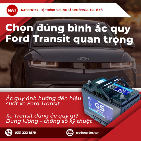 Vì sao chọn đúng bình ắc quy Ford Transit quan trọng đến vậy?